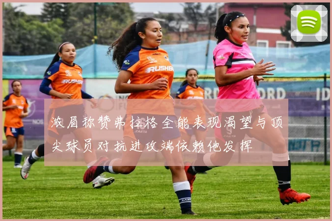 浓眉称赞弗拉格全能表现渴望与顶尖球员对抗进攻端依赖他发挥
