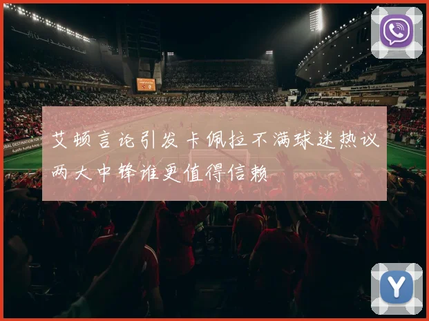 艾顿言论引发卡佩拉不满球迷热议两大中锋谁更值得信赖