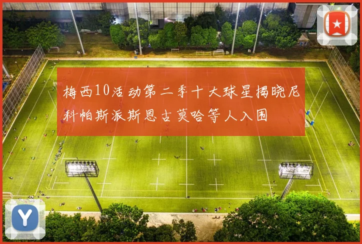 梅西10活动第二季十大球星揭晓尼科帕斯派斯恩古莫哈等人入围