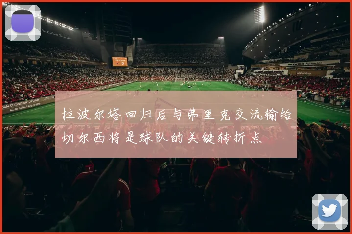 拉波尔塔回归后与弗里克交流输给切尔西将是球队的关键转折点