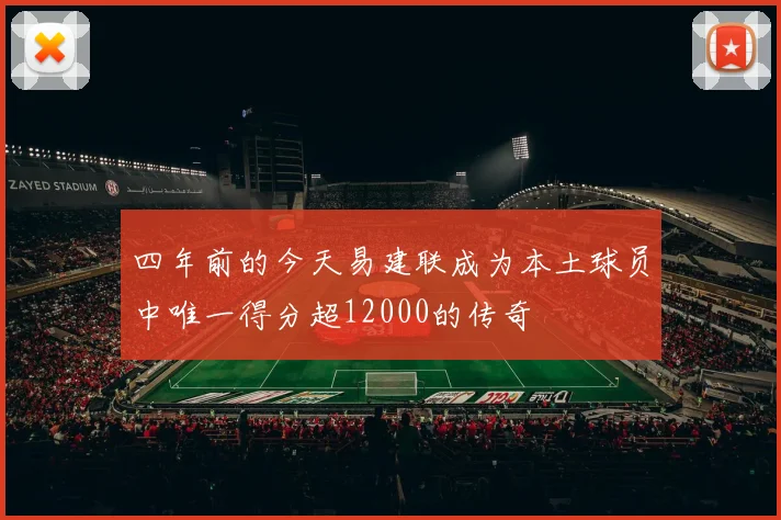 四年前的今天易建联成为本土球员中唯一得分超12000的传奇
